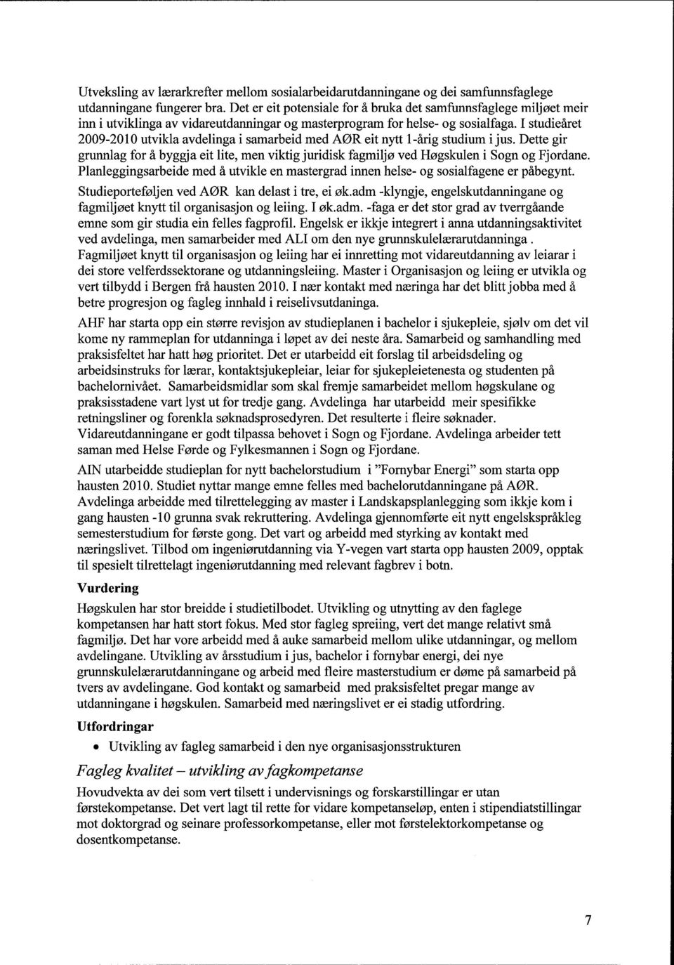 I studieåret 2009-2010 utvikla avdelinga i samarbeid med AØR eit nytt 1-årig studium i jus. Dette gir grunnlag for å byggja eit lite, men viktig juridisk fagmiljø ved Høgskulen i Sogn og Fjordane.