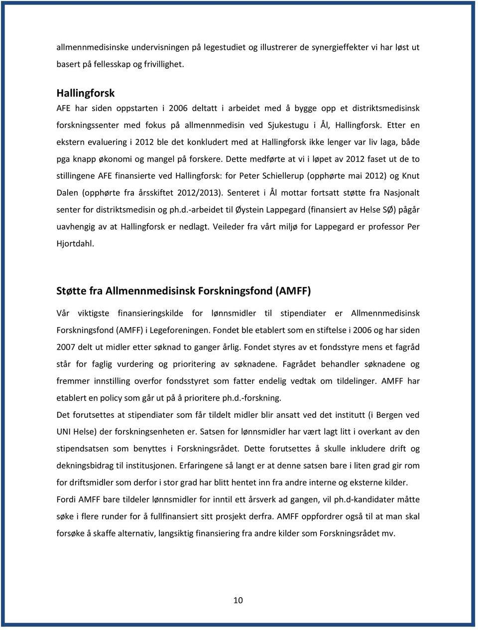 Etter en ekstern evaluering i 2012 ble det konkludert med at Hallingforsk ikke lenger var liv laga, både pga knapp økonomi og mangel på forskere.