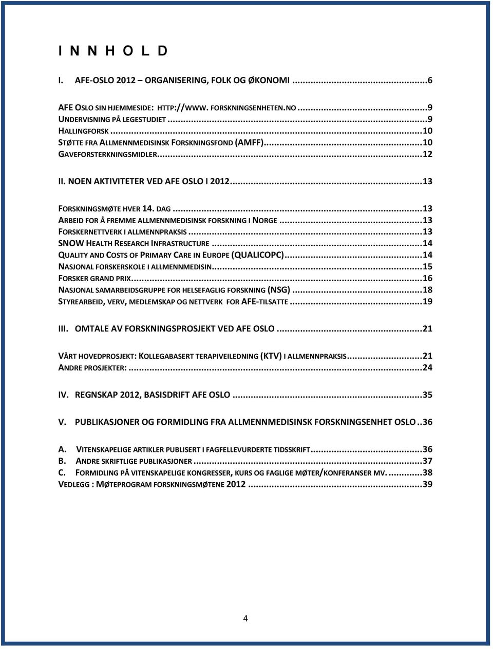 .. 13 ARBEID FOR Å FREMME ALLMENNMEDISINSK FORSKNING I NORGE... 13 FORSKERNETTVERK I ALLMENNPRAKSIS... 13 SNOW HEALTH RESEARCH INFRASTRUCTURE.