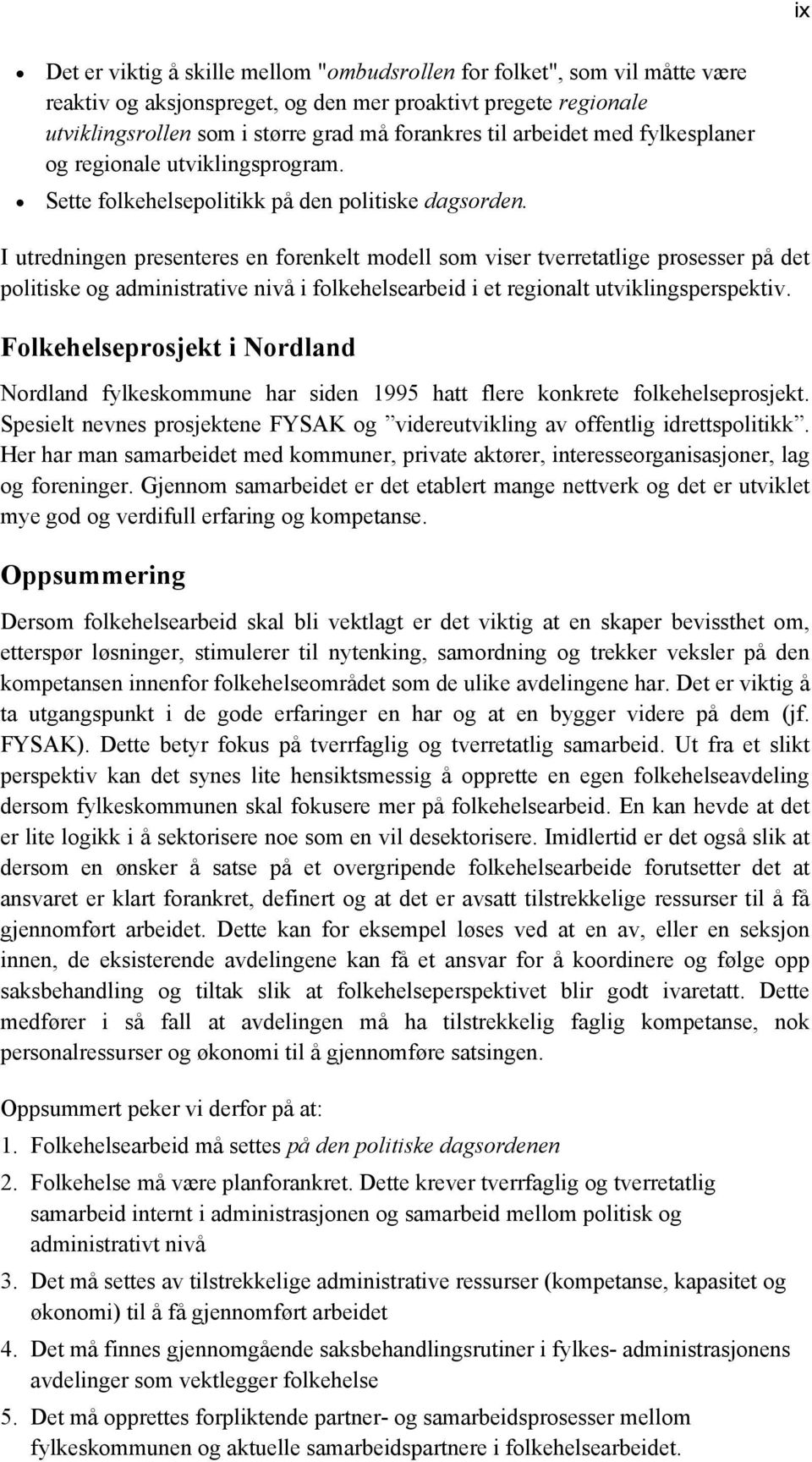 I utredningen presenteres en forenkelt modell som viser tverretatlige prosesser på det politiske og administrative nivå i folkehelsearbeid i et regionalt utviklingsperspektiv.