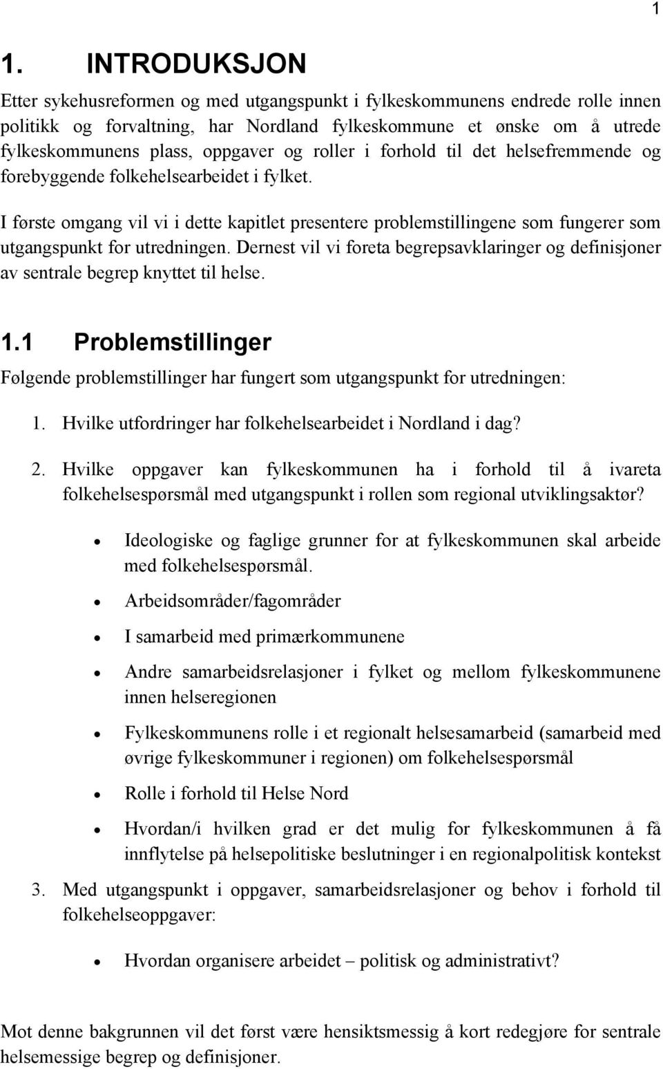 I første omgang vil vi i dette kapitlet presentere problemstillingene som fungerer som utgangspunkt for utredningen.