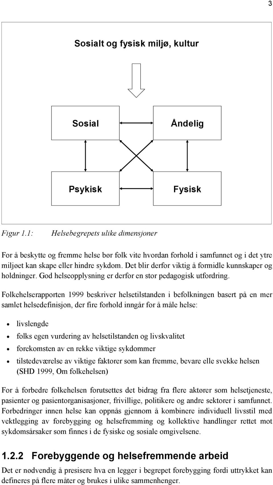 Det blir derfor viktig å formidle kunnskaper og holdninger. God helseopplysning er derfor en stor pedagogisk utfordring.