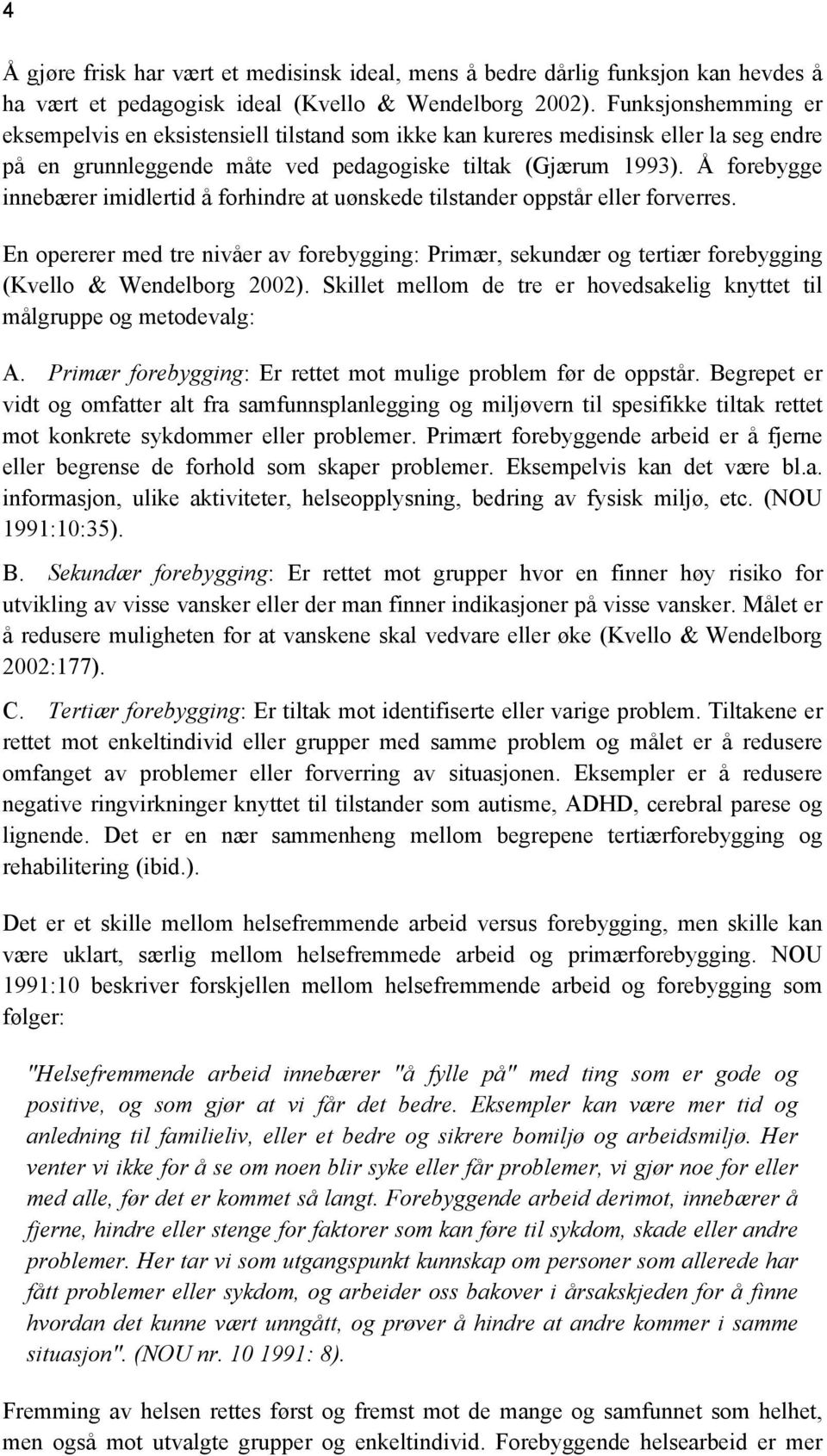 Å forebygge innebærer imidlertid å forhindre at uønskede tilstander oppstår eller forverres.