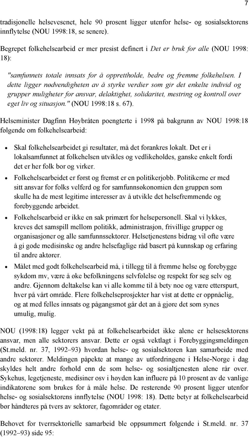 I dette ligger nødvendigheten av å styrke verdier som gir det enkelte individ og grupper muligheter for ansvar, delaktighet, solidaritet, mestring og kontroll over eget liv og situasjon.