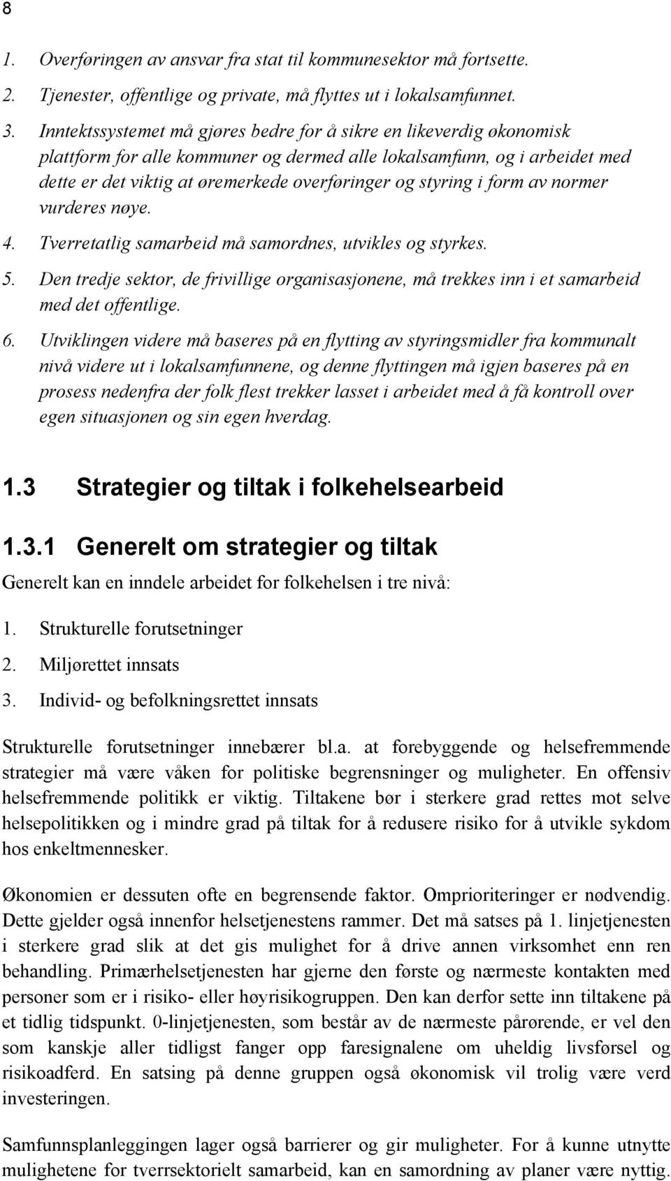 styring i form av normer vurderes nøye. 4. Tverretatlig samarbeid må samordnes, utvikles og styrkes. 5.