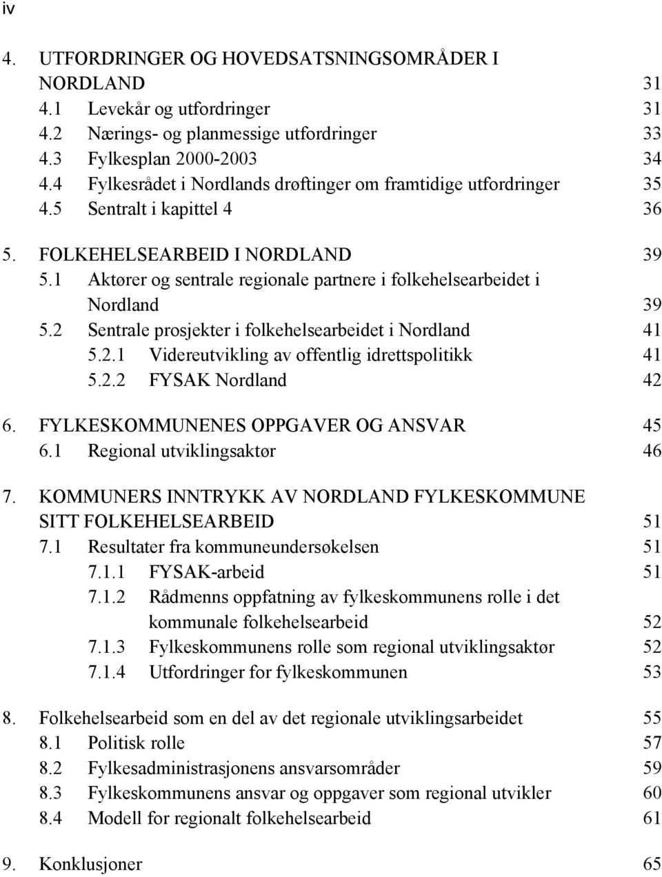 1 Aktører og sentrale regionale partnere i folkehelsearbeidet i Nordland 39 5.2 Sentrale prosjekter i folkehelsearbeidet i Nordland 41 5.2.1 Videreutvikling av offentlig idrettspolitikk 41 5.2.2 FYSAK Nordland 42 6.