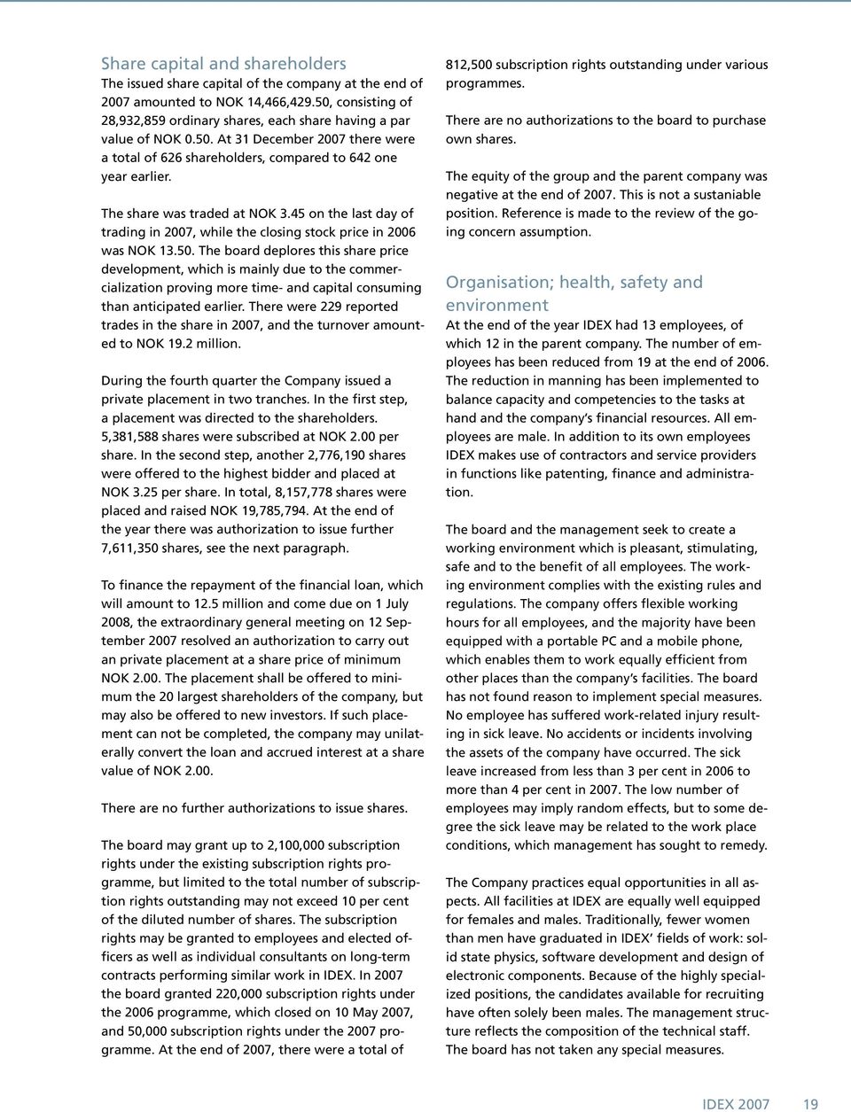 The share was traded at NOK 3.45 on the last day of trading in 2007, while the closing stock price in 2006 was NOK 13.50.