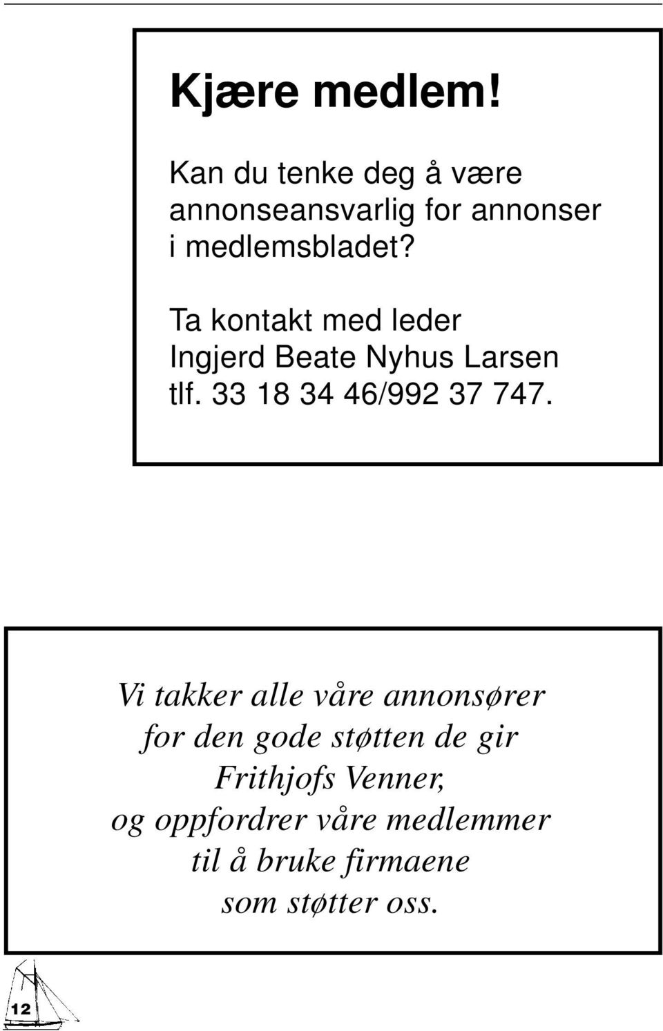 Ta kontakt med leder Ingjerd Beate Nyhus Larsen tlf. 33 18 34 46/992 37 747.