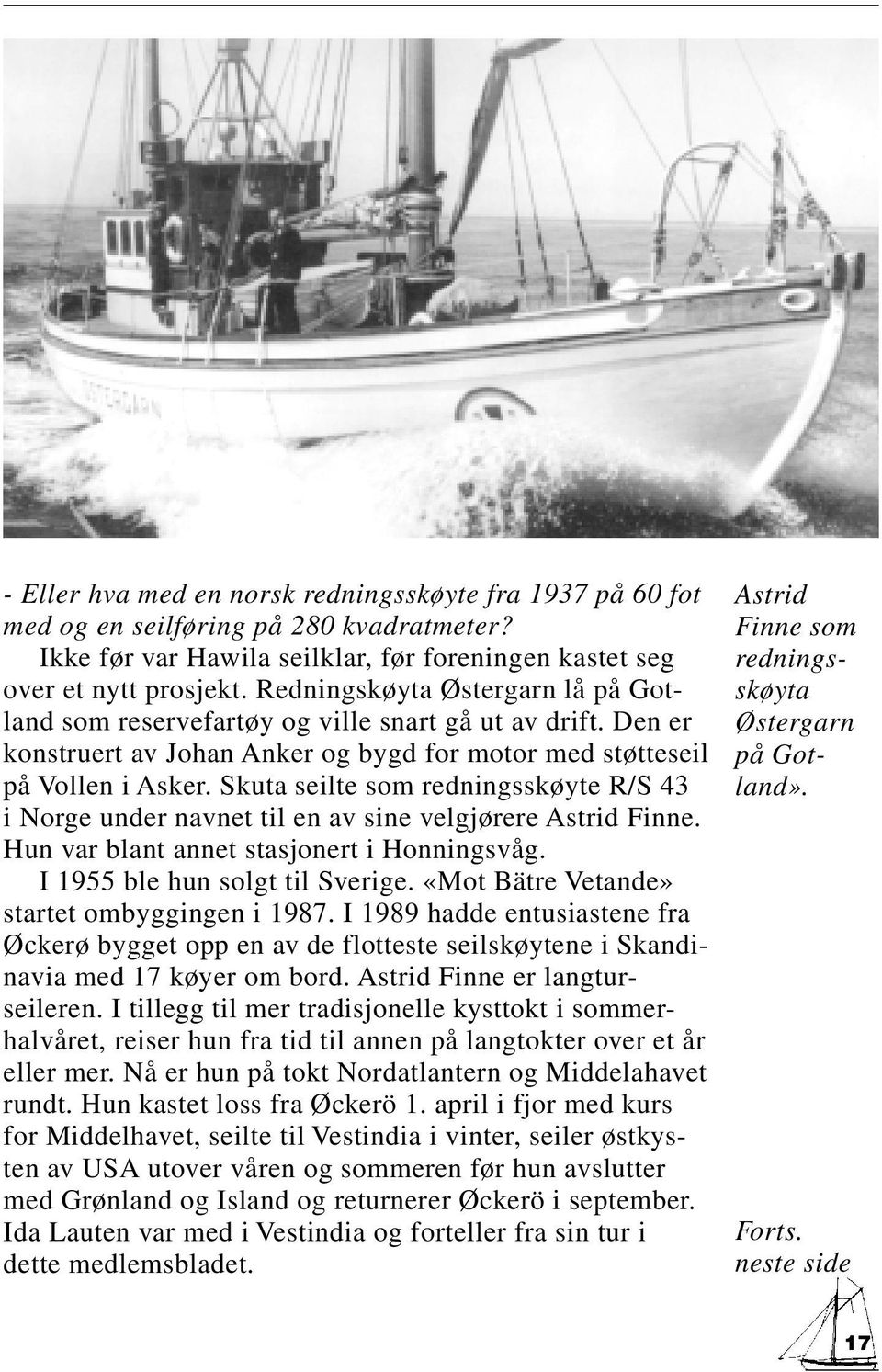 Skuta seilte som redningsskøyte R/S 43 i Norge under navnet til en av sine velgjørere Astrid Finne. Hun var blant annet stasjonert i Honningsvåg. I 1955 ble hun solgt til Sverige.