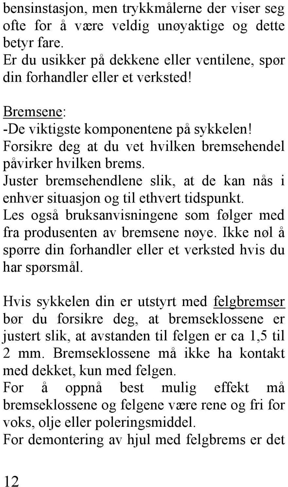 Juster bremsehendlene slik, at de kan nås i enhver situasjon og til ethvert tidspunkt. Les også bruksanvisningene som følger med fra produsenten av bremsene nøye.