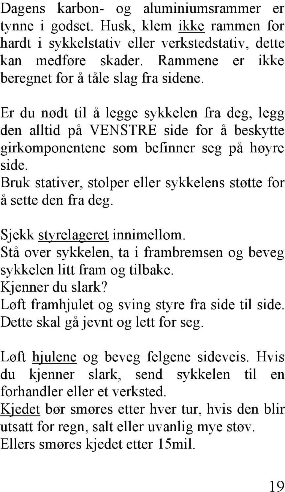 Bruk stativer, stolper eller sykkelens støtte for å sette den fra deg. Sjekk styrelageret innimellom. Stå over sykkelen, ta i frambremsen og beveg sykkelen litt fram og tilbake. Kjenner du slark?