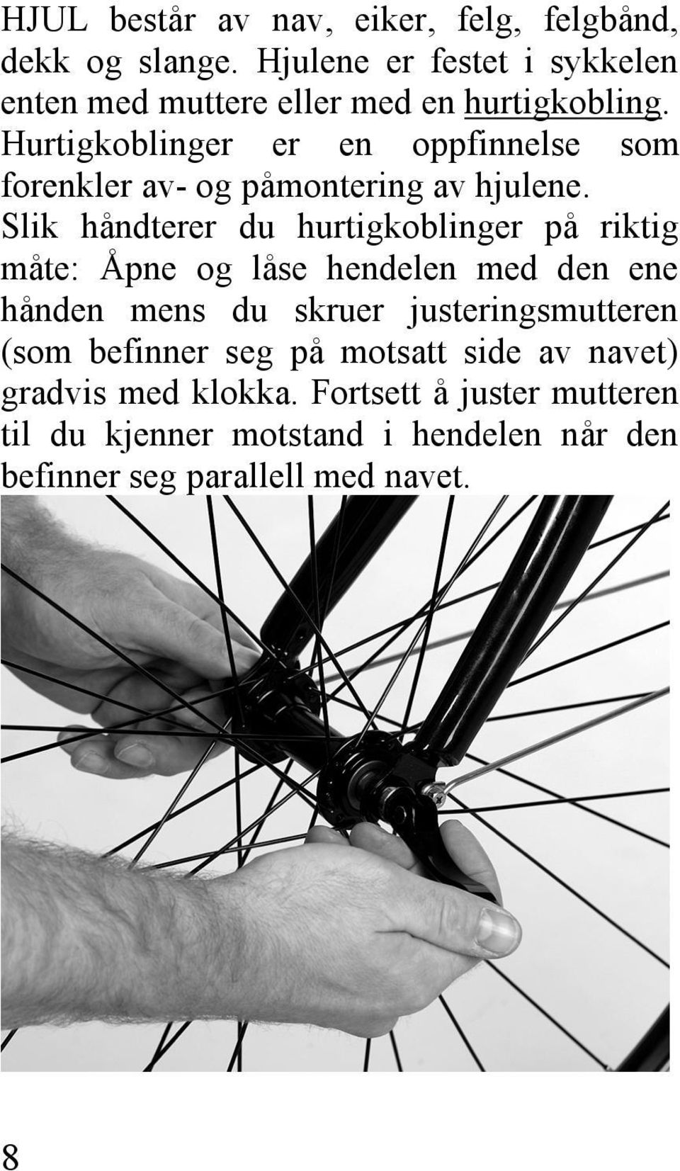 Hurtigkoblinger er en oppfinnelse som forenkler av- og påmontering av hjulene.