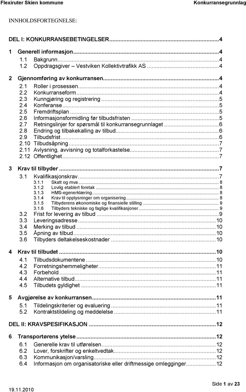 .. 6 2.8 Endring og tilbakekalling av tilbud... 6 2.9 Tilbudsfrist... 6 2.10 Tilbudsåpning... 7 2.11 Avlysning, avvisning og totalforkastelse... 7 2.12 Offentlighet... 7 3 Krav til tilbyder... 7 3.1 Kvalifikasjonskrav.