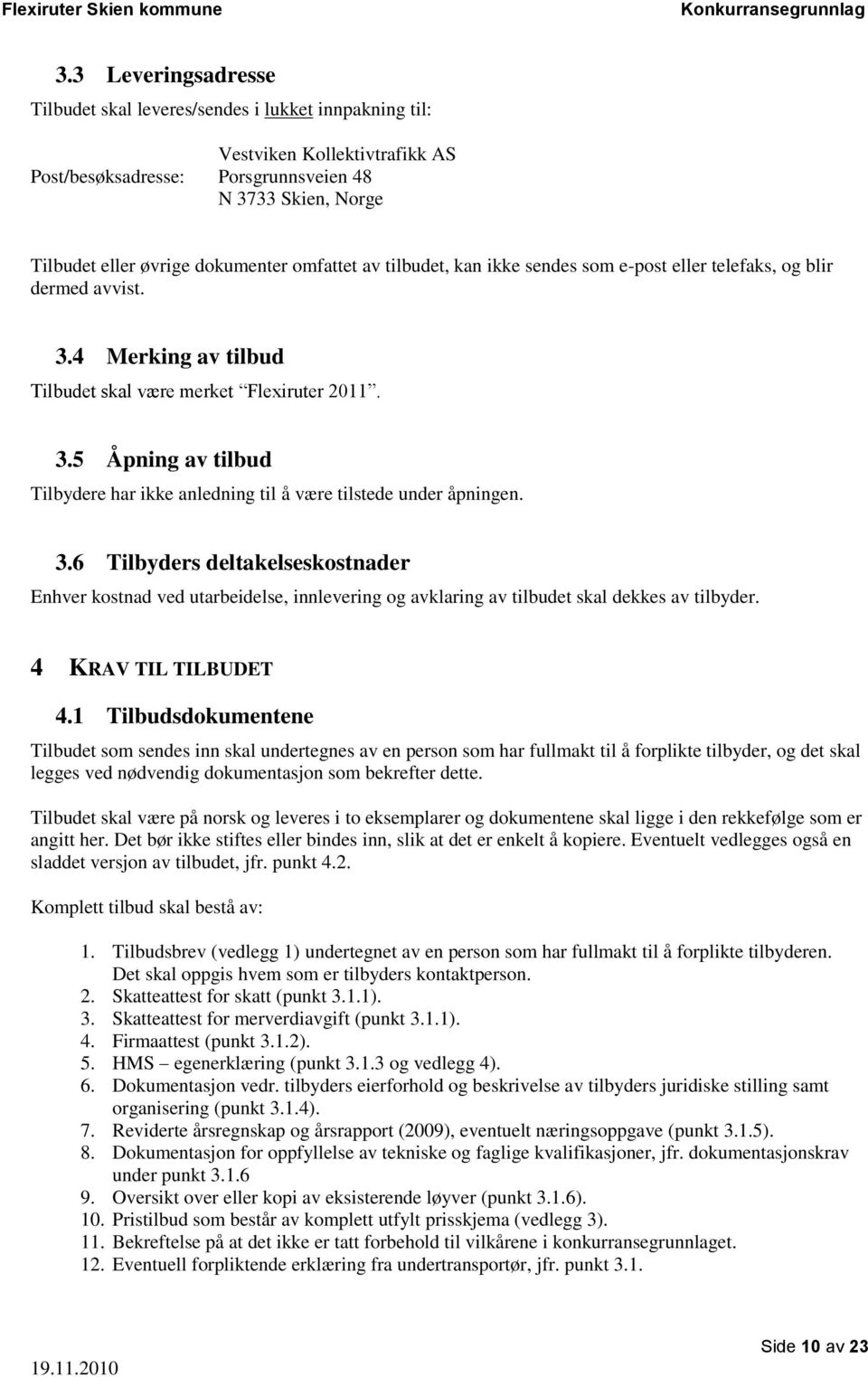 3.6 Tilbyders deltakelseskostnader Enhver kostnad ved utarbeidelse, innlevering og avklaring av tilbudet skal dekkes av tilbyder. 4 KRAV TIL TILBUDET 4.