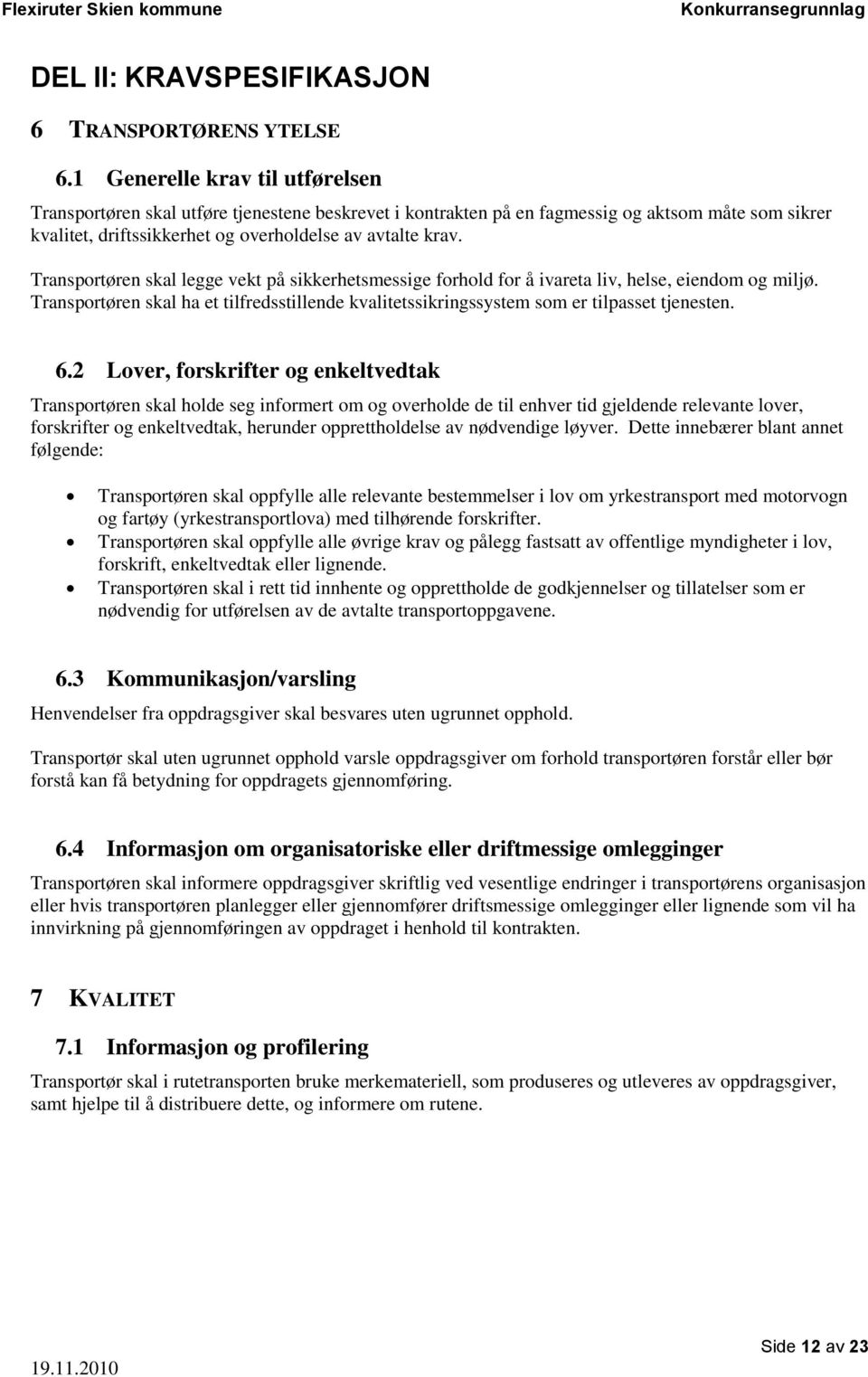 Transportøren skal legge vekt på sikkerhetsmessige forhold for å ivareta liv, helse, eiendom og miljø. Transportøren skal ha et tilfredsstillende kvalitetssikringssystem som er tilpasset tjenesten. 6.