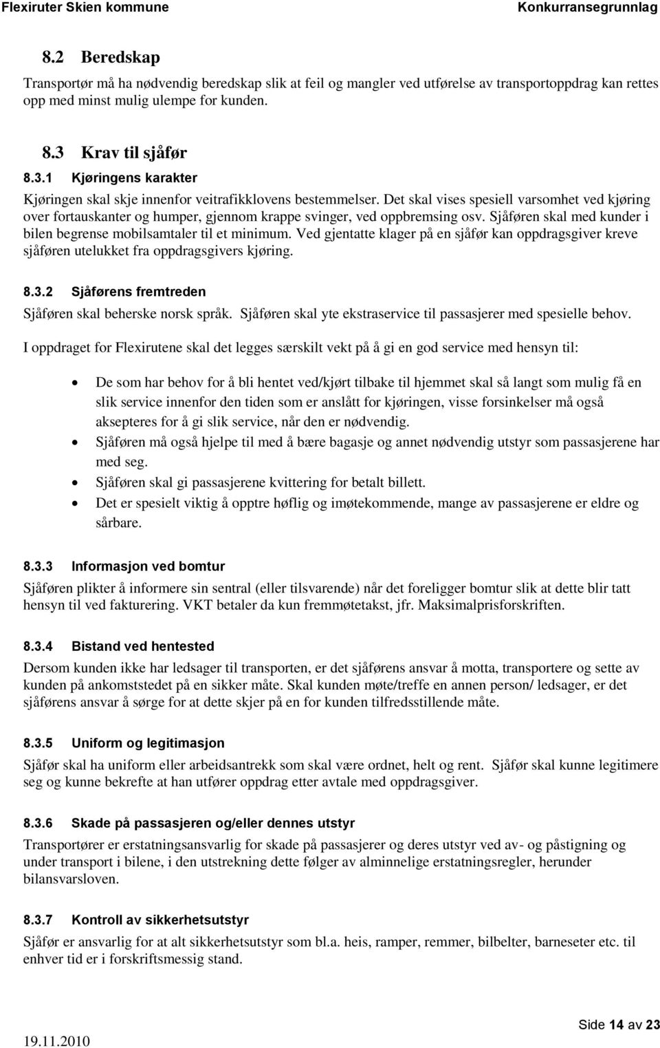 Det skal vises spesiell varsomhet ved kjøring over fortauskanter og humper, gjennom krappe svinger, ved oppbremsing osv. Sjåføren skal med kunder i bilen begrense mobilsamtaler til et minimum.