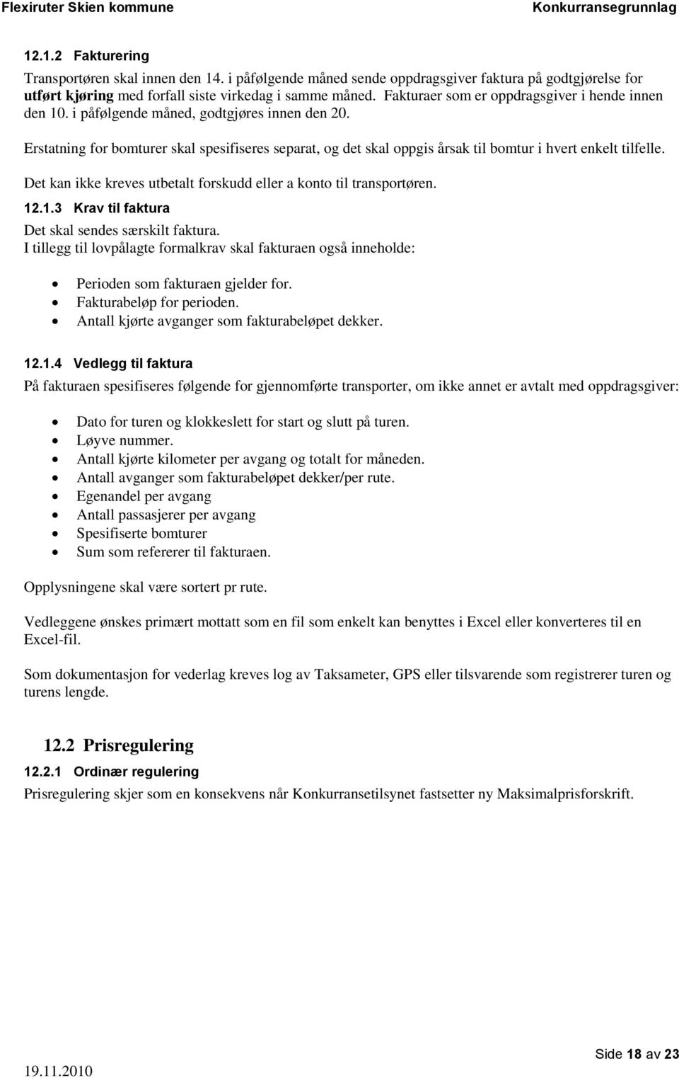 Erstatning for bomturer skal spesifiseres separat, og det skal oppgis årsak til bomtur i hvert enkelt tilfelle. Det kan ikke kreves utbetalt forskudd eller a konto til transportøren. 12