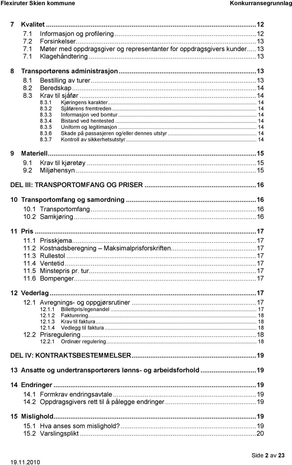 .. 14 8.3.4 Bistand ved hentested... 14 8.3.5 Uniform og legitimasjon... 14 8.3.6 Skade på passasjeren og/eller dennes utstyr... 14 8.3.7 Kontroll av sikkerhetsutstyr... 14 9 Materiell... 15 9.