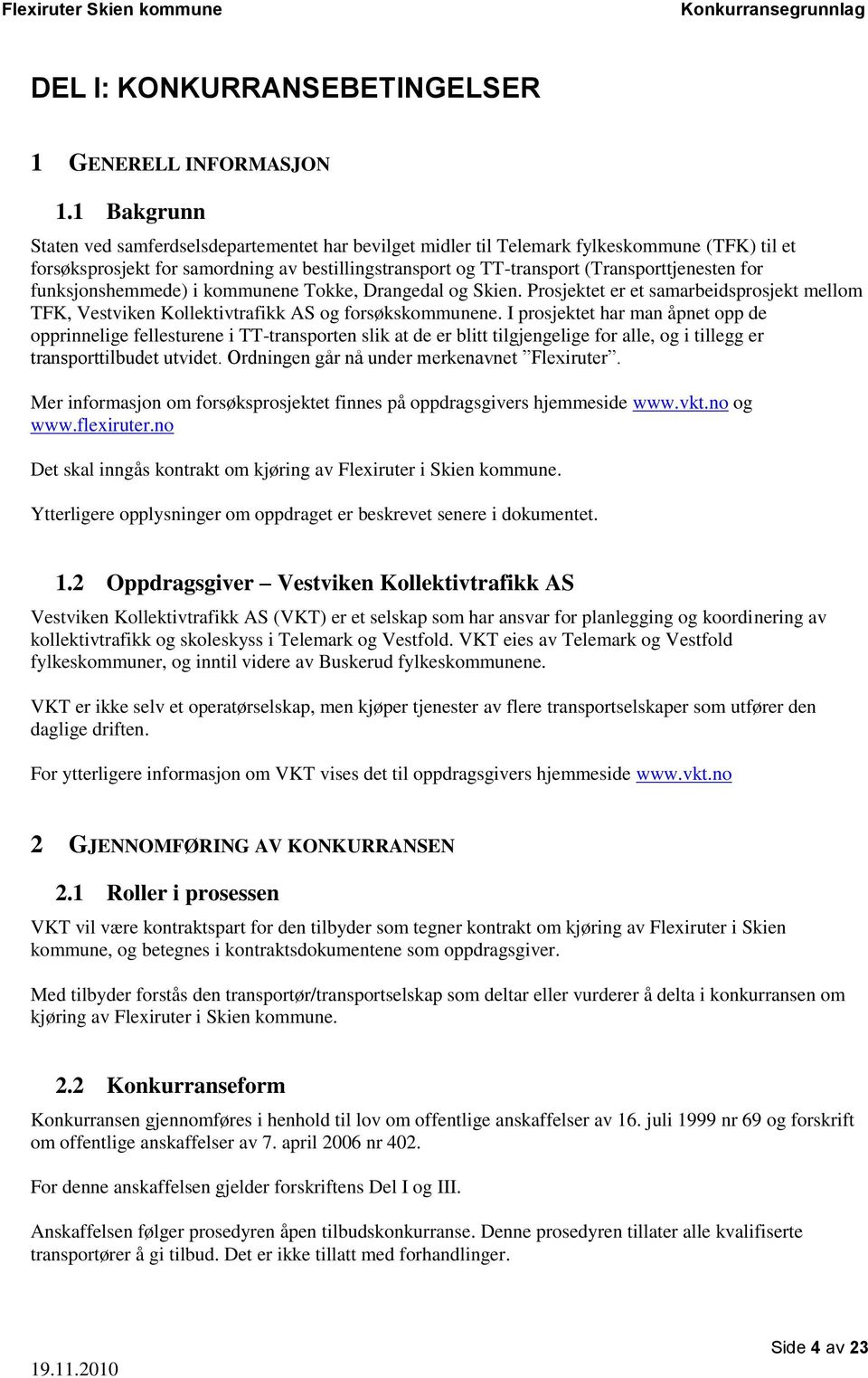 for funksjonshemmede) i kommunene Tokke, Drangedal og Skien. Prosjektet er et samarbeidsprosjekt mellom TFK, Vestviken Kollektivtrafikk AS og forsøkskommunene.