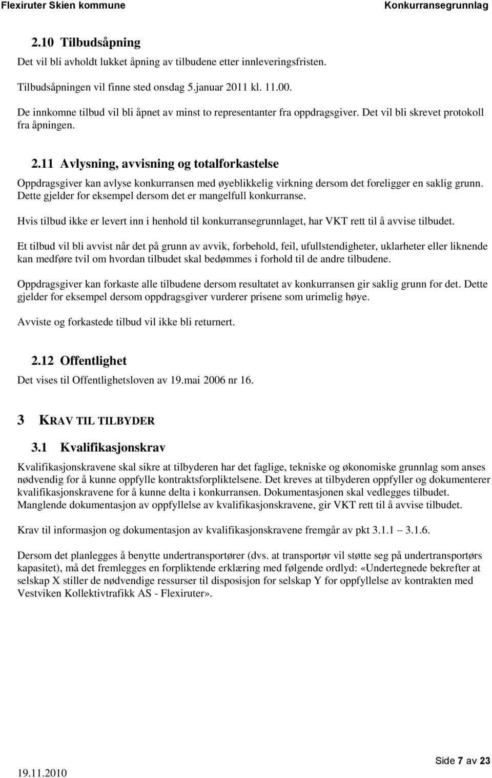 11 Avlysning, avvisning og totalforkastelse Oppdragsgiver kan avlyse konkurransen med øyeblikkelig virkning dersom det foreligger en saklig grunn.