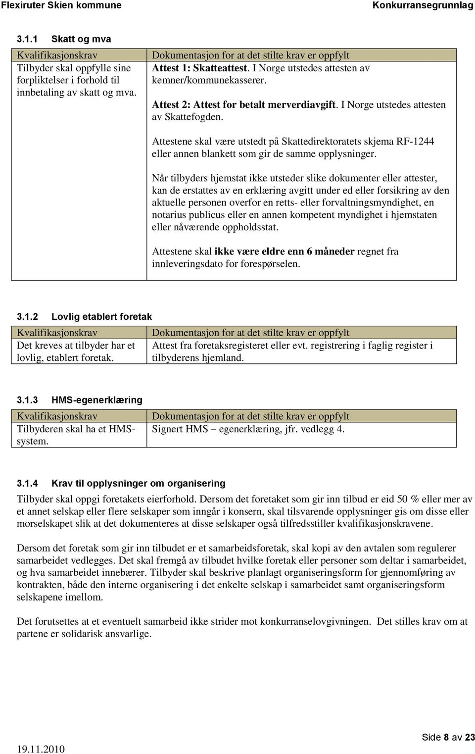 Attestene skal være utstedt på Skattedirektoratets skjema RF-1244 eller annen blankett som gir de samme opplysninger.