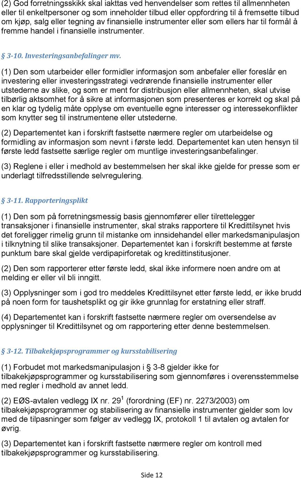 (1) Den som utarbeider eller formidler informasjon som anbefaler eller foreslår en investering eller investeringsstrategi vedrørende finansielle instrumenter eller utstederne av slike, og som er ment