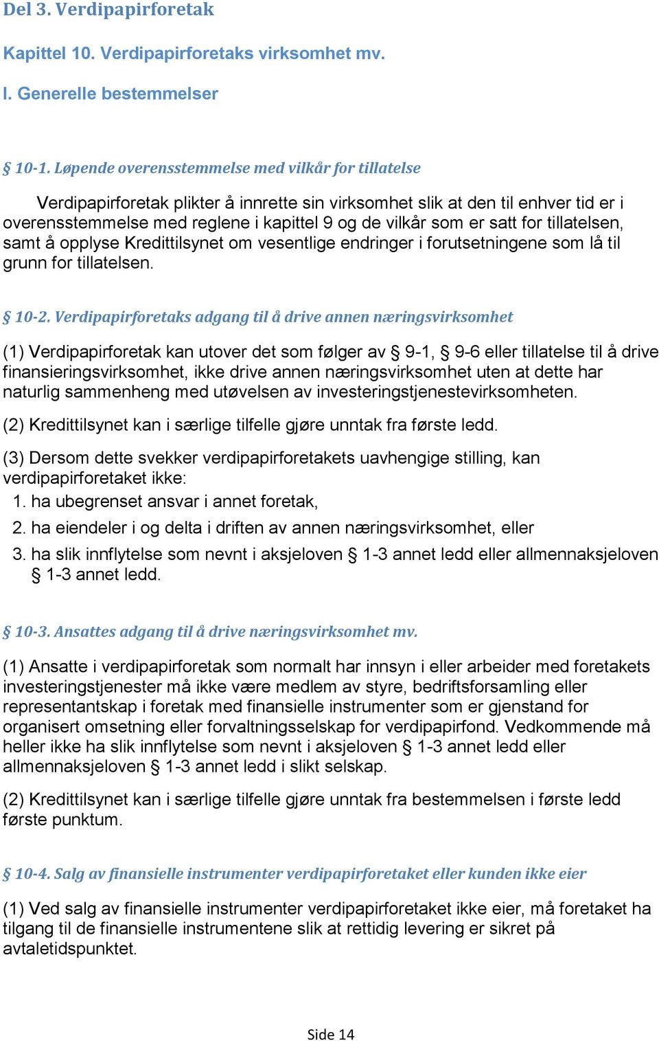 satt for tillatelsen, samt å opplyse Kredittilsynet om vesentlige endringer i forutsetningene som lå til grunn for tillatelsen. 10-2.