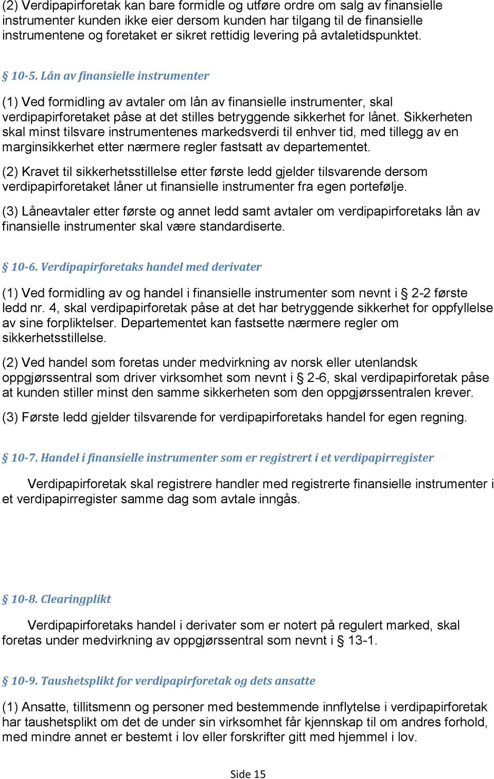 Lån av finansielle instrumenter (1) Ved formidling av avtaler om lån av finansielle instrumenter, skal verdipapirforetaket påse at det stilles betryggende sikkerhet for lånet.