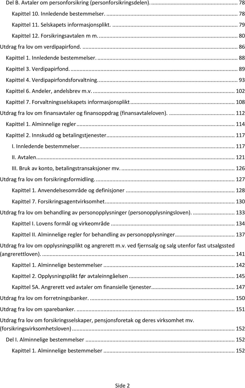 Andeler, andelsbrev m.v.... 102 Kapittel 7. Forvaltningsselskapets informasjonsplikt... 108 Utdrag fra lov om finansavtaler og finansoppdrag (finansavtaleloven).... 112 Kapittel 1. Alminnelige regler.