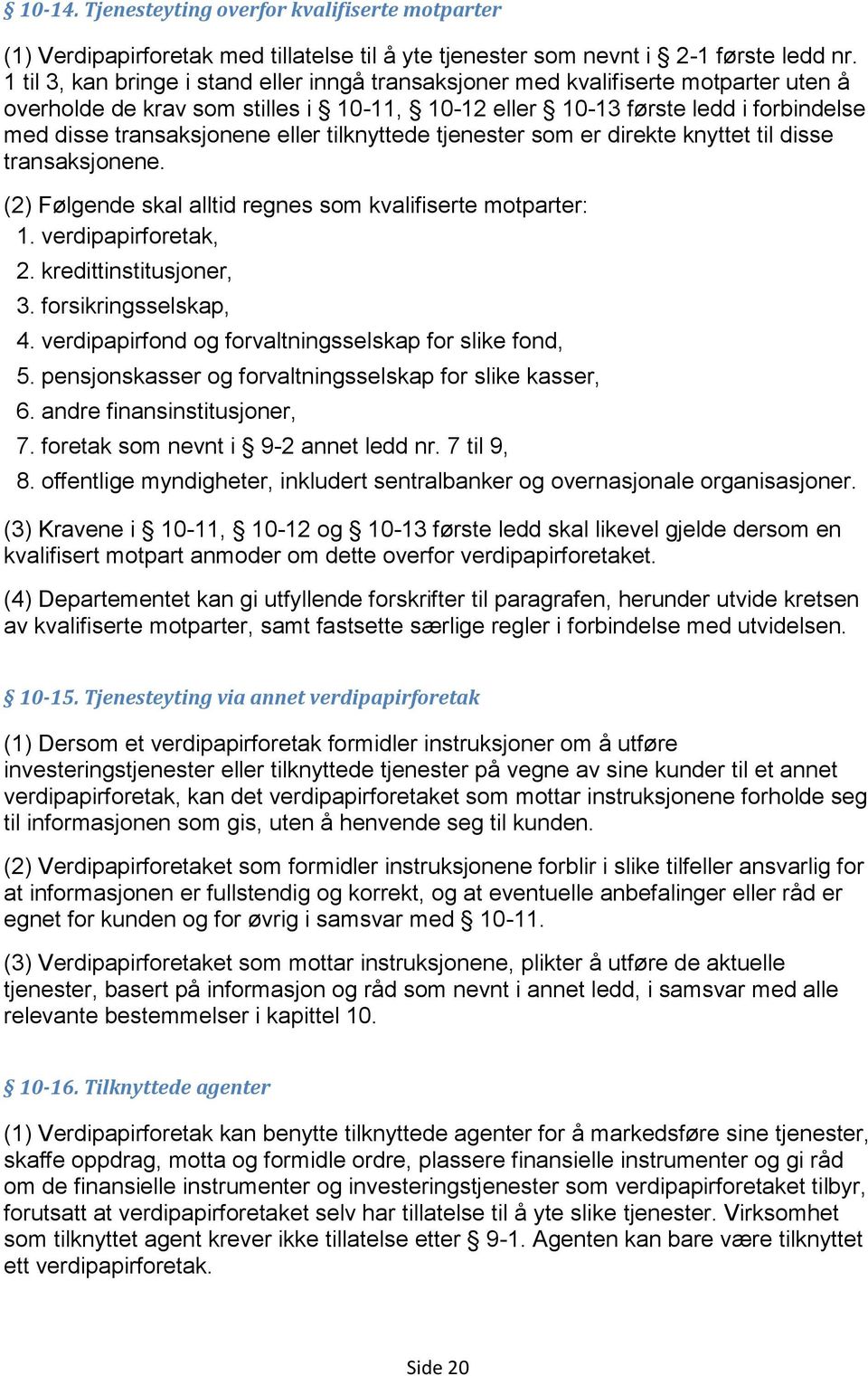 eller tilknyttede tjenester som er direkte knyttet til disse transaksjonene. (2) Følgende skal alltid regnes som kvalifiserte motparter: 1. verdipapirforetak, 2. kredittinstitusjoner, 3.