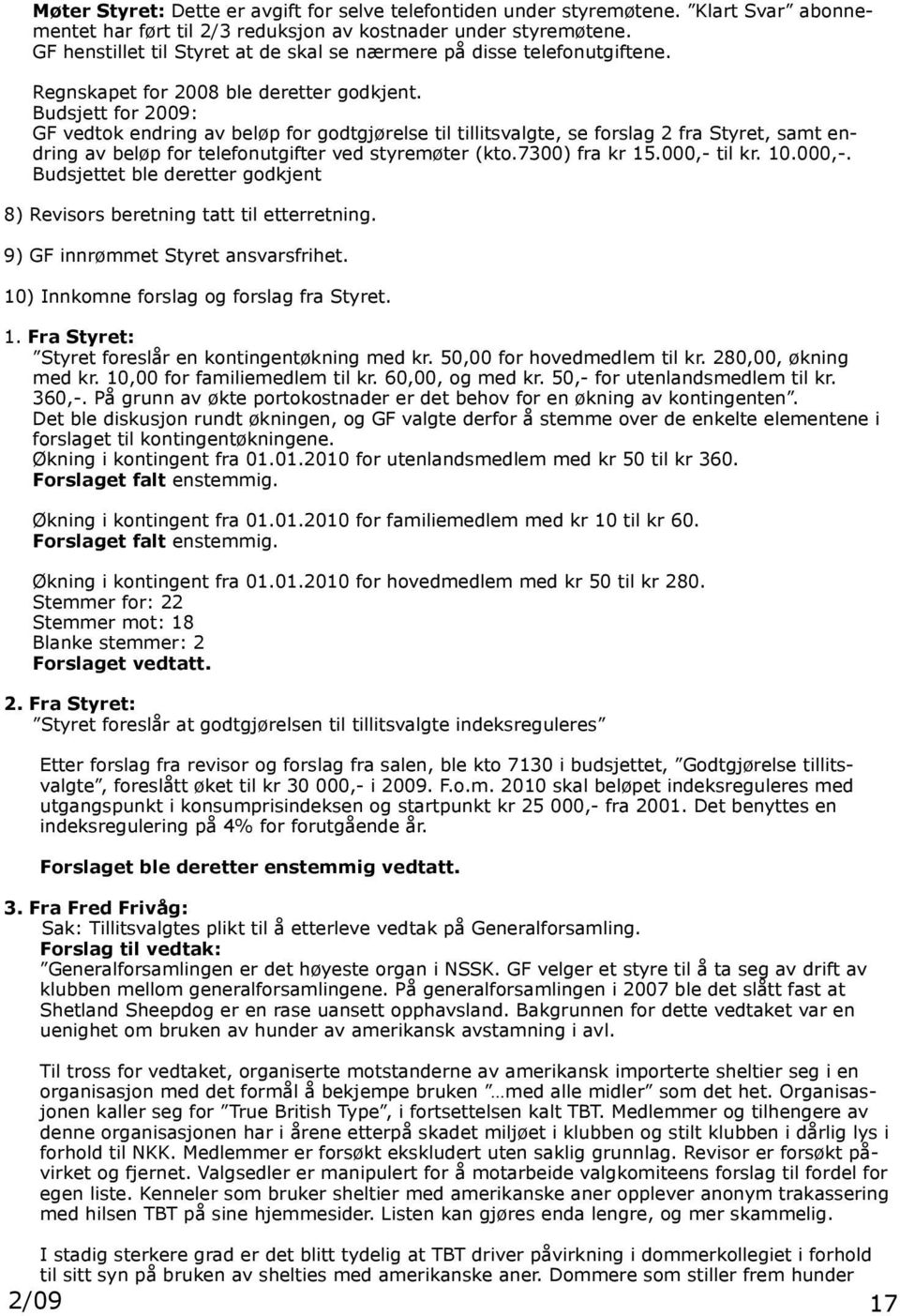 Budsjett for 2009: GF vedtok endring av beløp for godtgjørelse til tillitsvalgte, se forslag 2 fra Styret, samt endring av beløp for telefonutgifter ved styremøter (kto.7300) fra kr 15.000,- til kr.