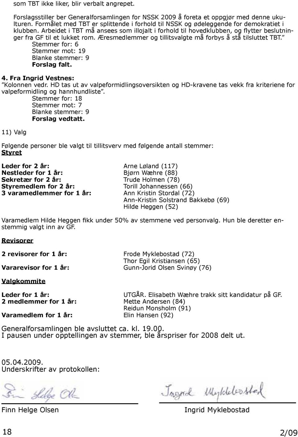 Arbeidet i TBT må ansees som illojalt i forhold til hovedklubben, og flytter beslutninger fra GF til et lukket rom. Æresmedlemmer og tillitsvalgte må forbys å stå tilsluttet TBT.