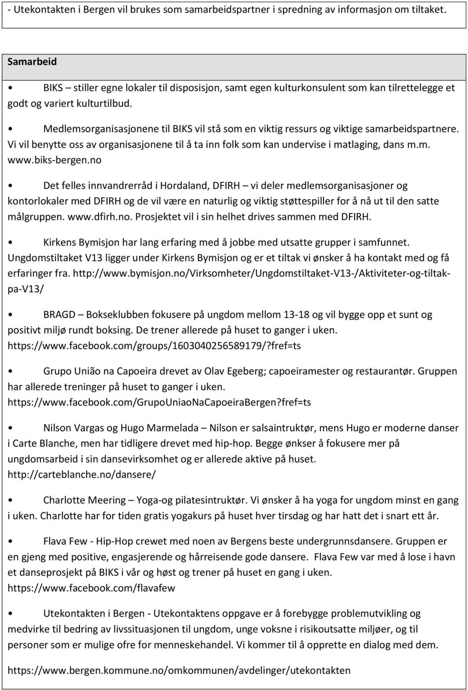 Medlemsorganisasjonene til BIKS vil stå som en viktig ressurs og viktige samarbeidspartnere. Vi vil benytte oss av organisasjonene til å ta inn folk som kan undervise i matlaging, dans m.m. www.