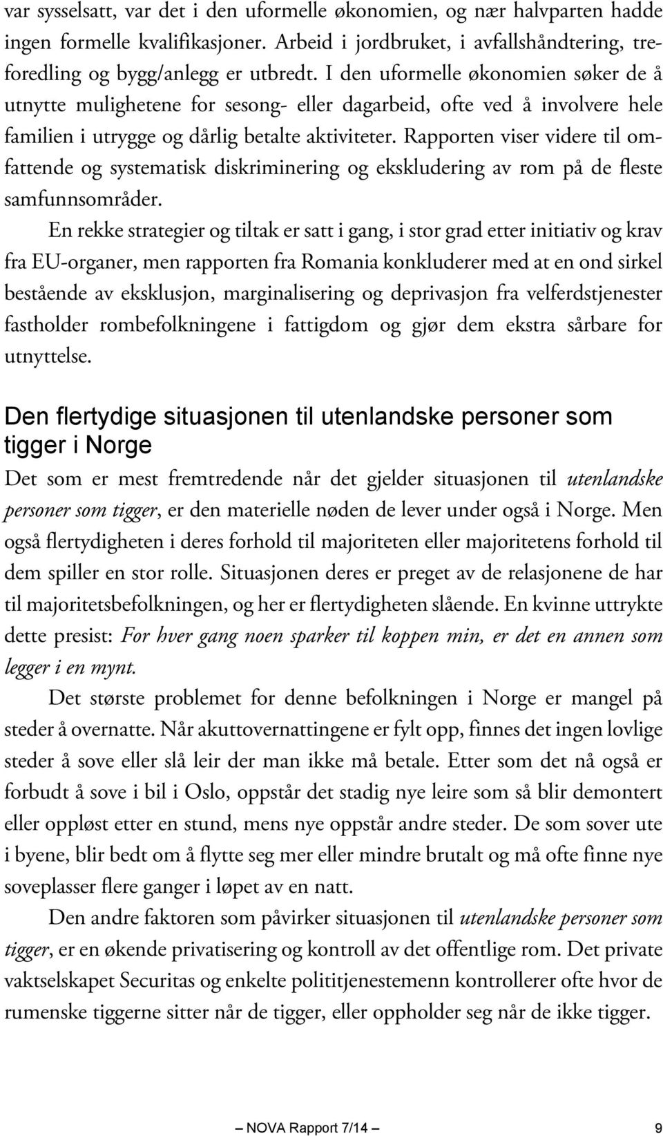 Rapporten viser videre til omfattende og systematisk diskriminering og ekskludering av rom på de fleste samfunnsområder.