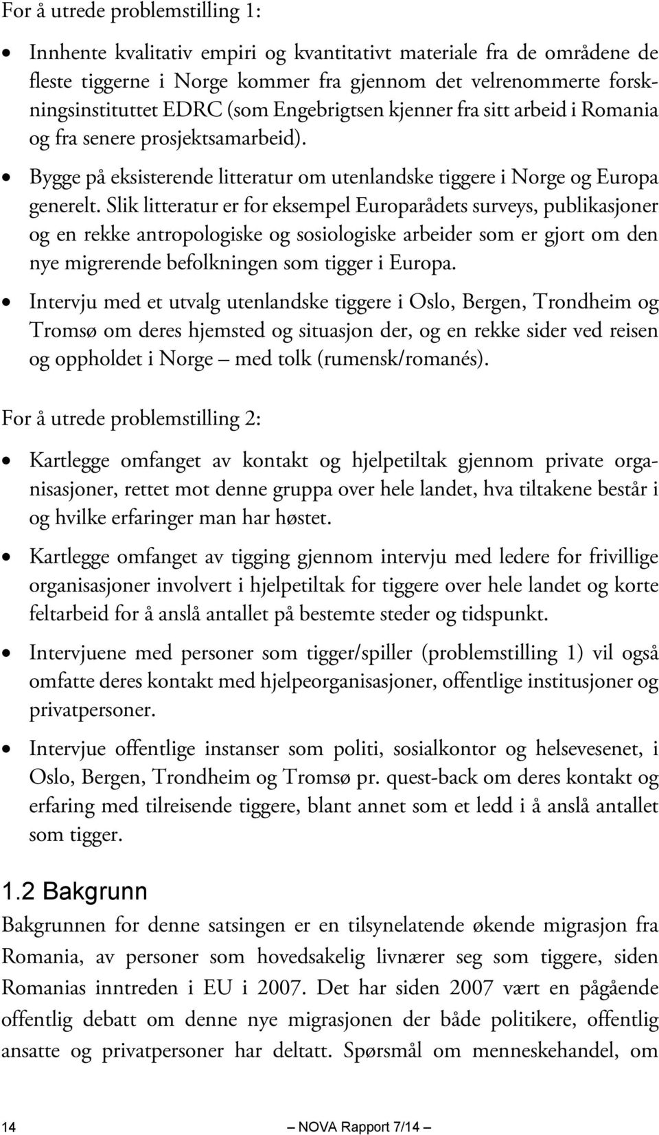 Slik litteratur er for eksempel Europarådets surveys, publikasjoner og en rekke antropologiske og sosiologiske arbeider som er gjort om den nye migrerende befolkningen som tigger i Europa.