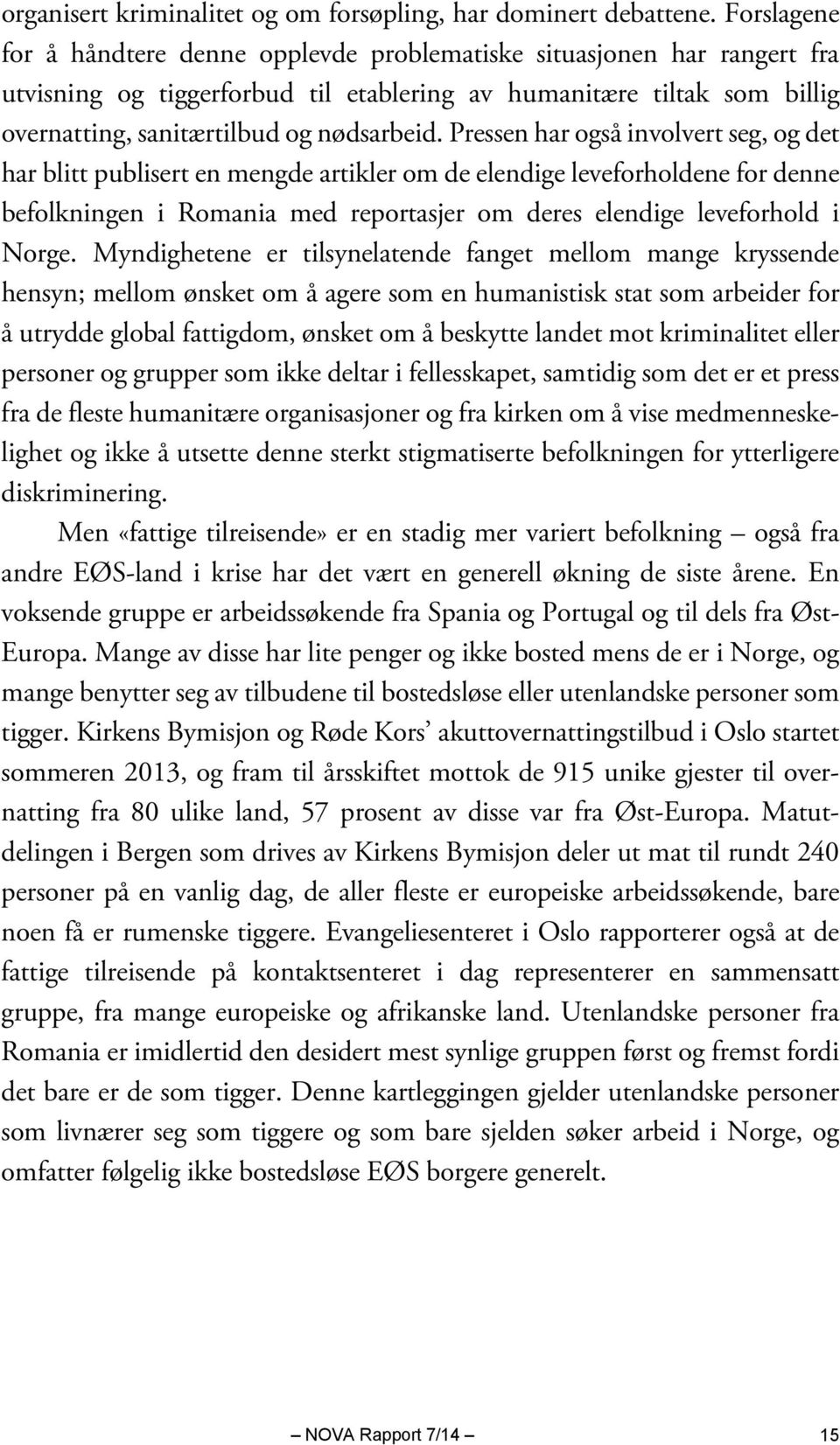 Pressen har også involvert seg, og det har blitt publisert en mengde artikler om de elendige leveforholdene for denne befolkningen i Romania med reportasjer om deres elendige leveforhold i Norge.