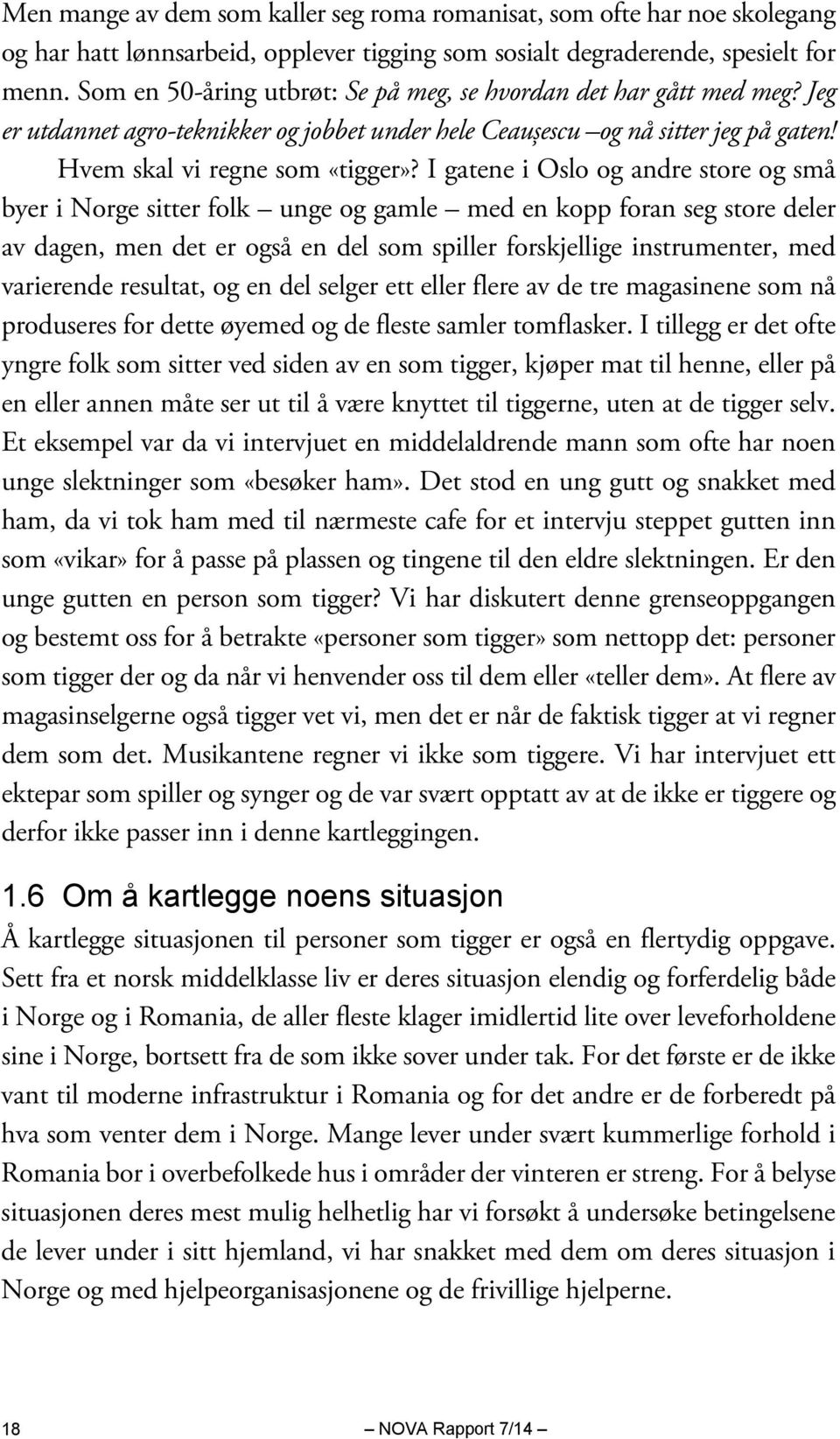 I gatene i Oslo og andre store og små byer i Norge sitter folk unge og gamle med en kopp foran seg store deler av dagen, men det er også en del som spiller forskjellige instrumenter, med varierende