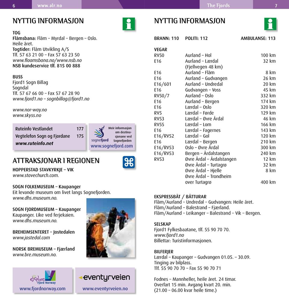 no Ruteinfo Vestlandet 177 Vegtelefon Sogn og Fjordane 175 www.ruteinfo.net ATTRAKSJONAR I REGIONEN HoPPERSTAD STAVKYRKJE VIK www.stavechurch.com. www.sognefjord.