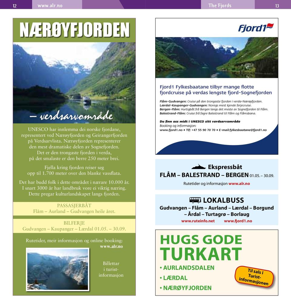 Nærøyfjorden og Geiranger fjorden på Verdsarvlista. Nærøyfjorden representerer den mest dramatiske delen av Sognefjorden.