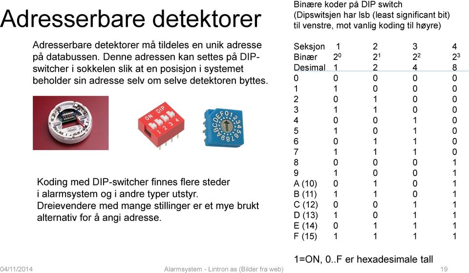 Koding med DIP-switcher finnes flere steder i alarmsystem og i andre typer utstyr. Dreievendere med mange stillinger er et mye brukt alternativ for å angi adresse.