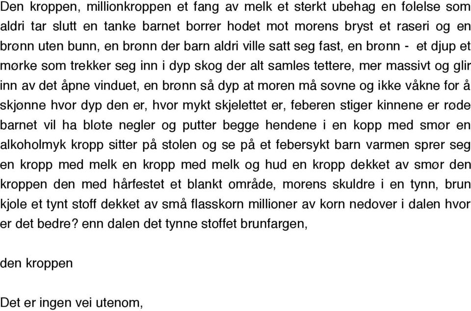 for å skjønne hvor dyp den er, hvor mykt skjelettet er, feberen stiger kinnene er røde barnet vil ha bløte negler og putter begge hendene i en kopp med smør en alkoholmyk kropp sitter på stolen og se