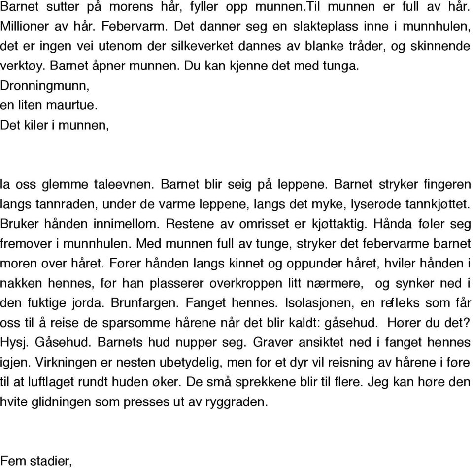 Dronningmunn, en liten maurtue. Det kiler i munnen, la oss glemme taleevnen. Barnet blir seig på leppene.