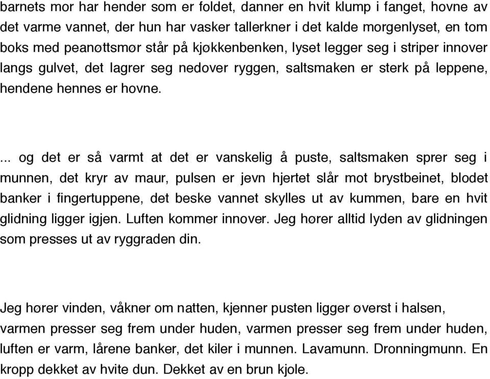 ... og det er så varmt at det er vanskelig å puste, saltsmaken sprer seg i munnen, det kryr av maur, pulsen er jevn hjertet slår mot brystbeinet, blodet banker i fingertuppene, det beske vannet