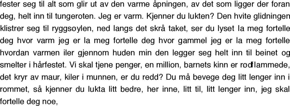 meg fortelle hvordan varmen iler gjennom huden min den legger seg helt inn til beinet og smelter i hårfestet.