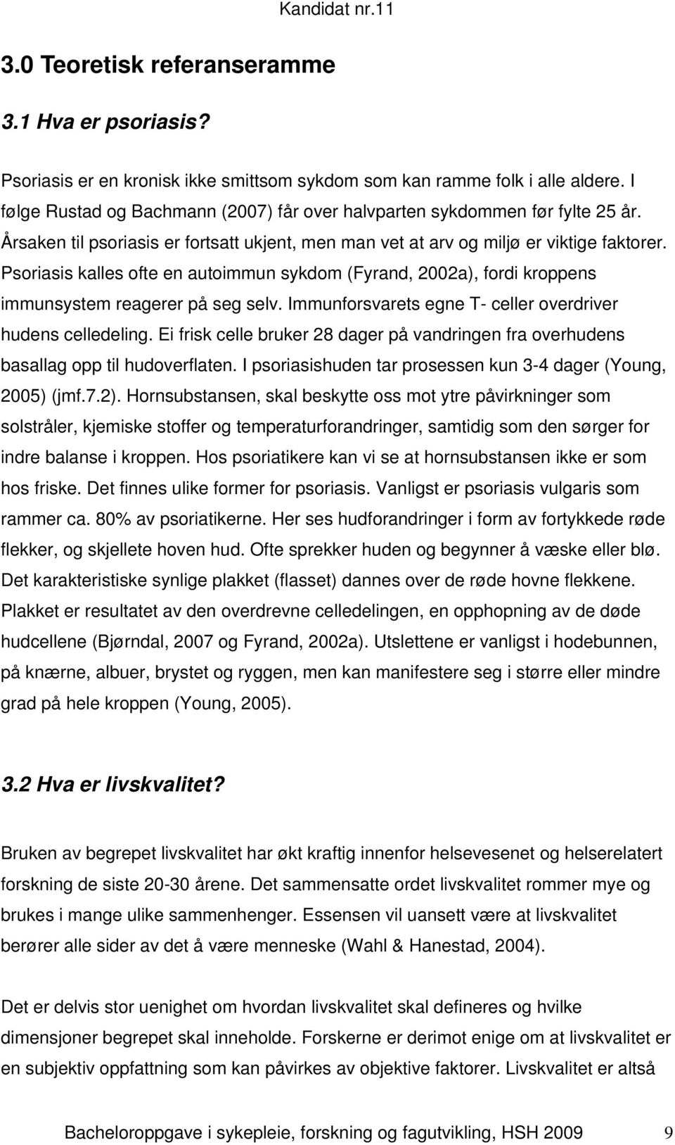 Psoriasis kalles ofte en autoimmun sykdom (Fyrand, 2002a), fordi kroppens immunsystem reagerer på seg selv. Immunforsvarets egne T- celler overdriver hudens celledeling.