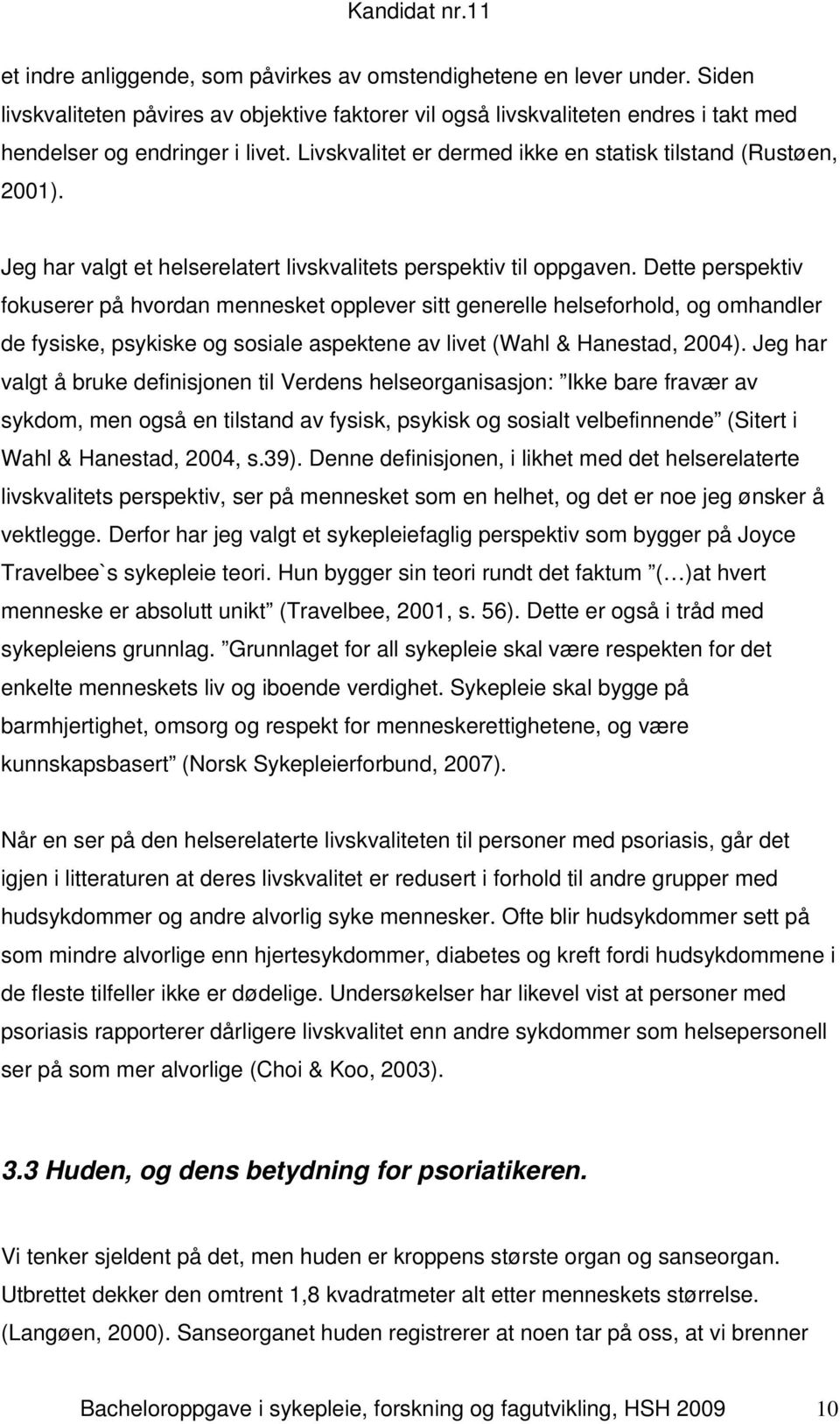 Dette perspektiv fokuserer på hvordan mennesket opplever sitt generelle helseforhold, og omhandler de fysiske, psykiske og sosiale aspektene av livet (Wahl & Hanestad, 2004).