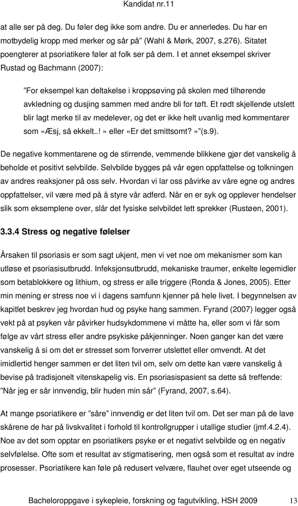 I et annet eksempel skriver Rustad og Bachmann (2007): For eksempel kan deltakelse i kroppsøving på skolen med tilhørende avkledning og dusjing sammen med andre bli for tøft.