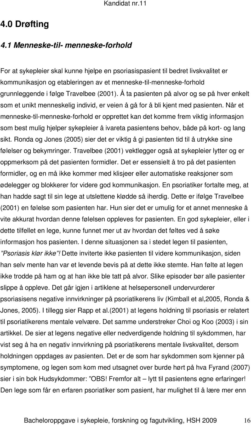 følge Travelbee (2001). Å ta pasienten på alvor og se på hver enkelt som et unikt menneskelig individ, er veien å gå for å bli kjent med pasienten.