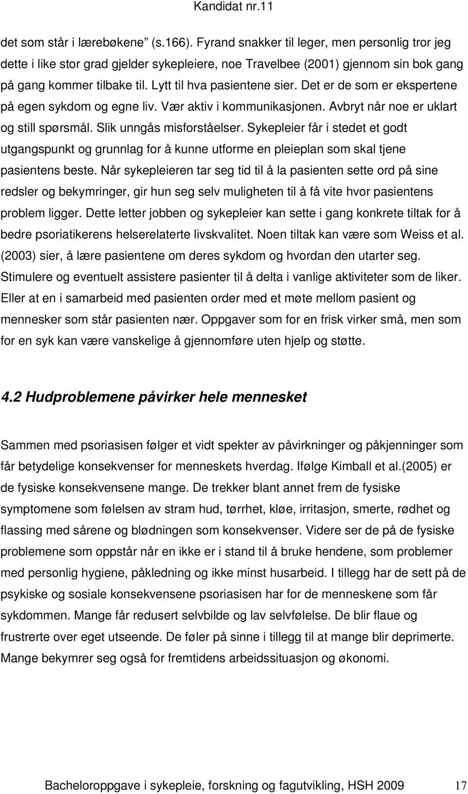 Sykepleier får i stedet et godt utgangspunkt og grunnlag for å kunne utforme en pleieplan som skal tjene pasientens beste.