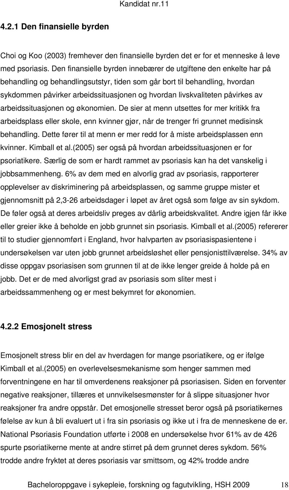 livskvaliteten påvirkes av arbeidssituasjonen og økonomien. De sier at menn utsettes for mer kritikk fra arbeidsplass eller skole, enn kvinner gjør, når de trenger fri grunnet medisinsk behandling.